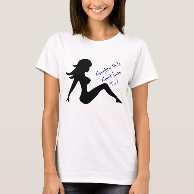 Naughty Girls Need Love Too! T-Shirt (Front)