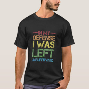 Naughty Jokes Sarcasm In My Defence I Was Left Uns T-Shirt