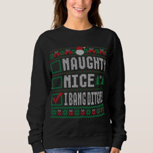 Naughty Nice I Bang Ditches Christmas List Ugly Sw Sweatshirt