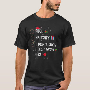 Naughty Nice I Don t Know I Just Work Here Christm T-Shirt