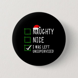 Naughty Nice List Was Left Unsupervised Men Women 6 Cm Round Badge