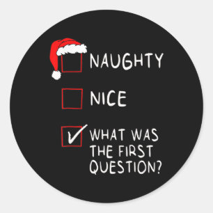 Naughty Nice List What Was The Question Men Women Classic Round Sticker
