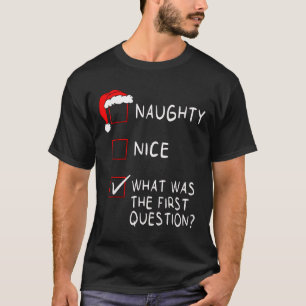 Naughty Nice List What Was The Question Men Women T-Shirt