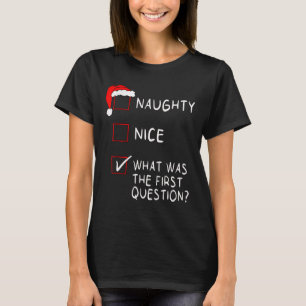 Naughty Nice List What Was The Question Men Women  T-Shirt