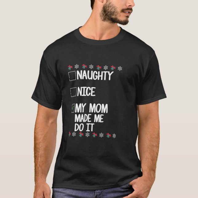 Naughty Nice My Mom made me do it Christmas Xmas  T-Shirt (Front)