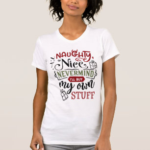 Naughty Nice Nevermind I'll Buy My Own Christmas T-Shirt