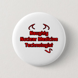 Naughty Nuclear Medicine Technologist 6 Cm Round Badge