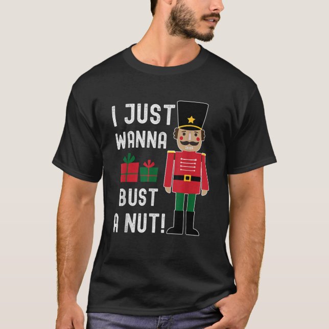 Naughty Nutcracker I Just Wanna Bust a Nut Funny X T-Shirt (Front)