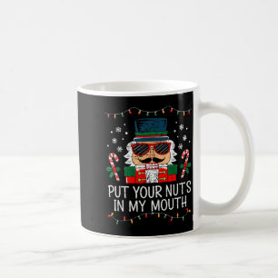 Naughty Nutcracker Put Your Nuts In My Mouth Chris Coffee Mug