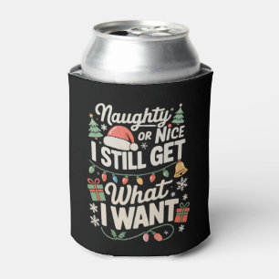Naughty Or Nice I Still Get What I Want Christmas Can Cooler