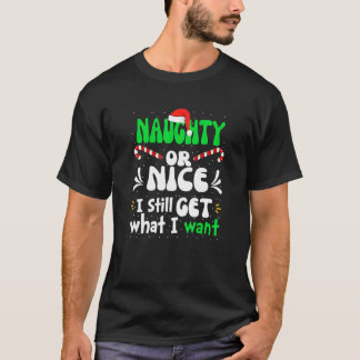 Naughty Or Nice I Still Get What I Want Naughty Ch T-Shirt