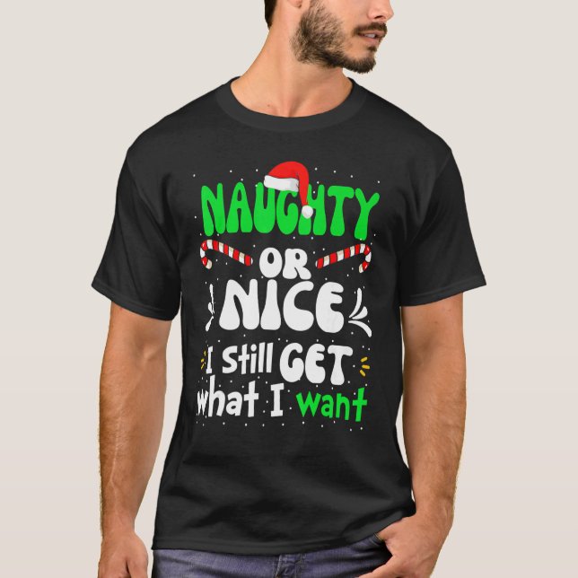 Naughty Or Nice I Still Get What I Want Naughty Ch T-Shirt (Front)