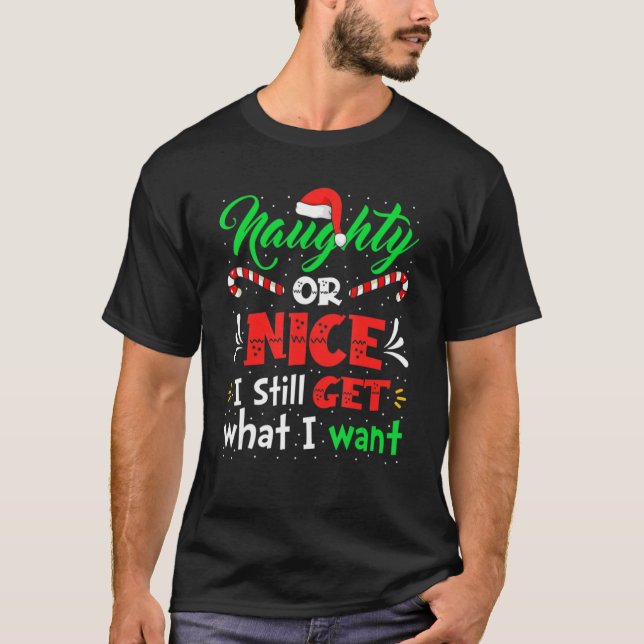Naughty Or Nice I Still Get What I Want Naughty Ch T-Shirt (Front)