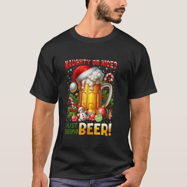 Naughty Or Nice Just Bring Beer Funny Christmas Be T-Shirt (Front)