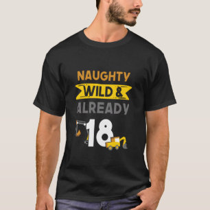 Naughty Wild & Already 18 Birthday Excavator Long  T-Shirt