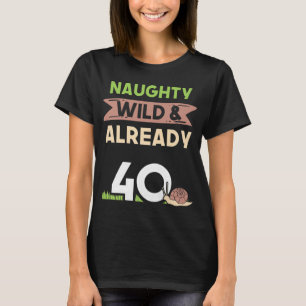 Naughty Wild Already 40 Birthday Snail gifts T-Shirt