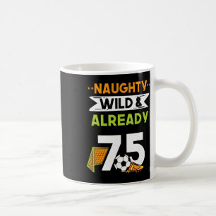 Naughty Wild And Already 75 Birthday Soccer Coffee Mug