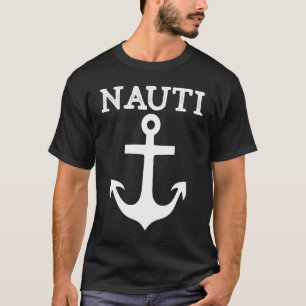 Nauti Naughty Anchor Nautical Sailing Ship Yacht P T-Shirt