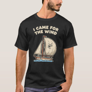 Nautical Humour "I Came For The Wind"  T-Shirt