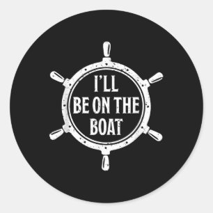 Nautical Steering Wheel St Ill Be On The Boat _1 Classic Round Sticker