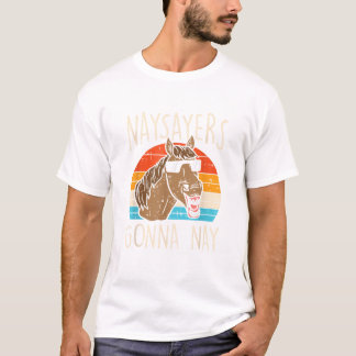 Naysayers Gonna Naysay Retro Funny Horse Lovers Eq T-Shirt