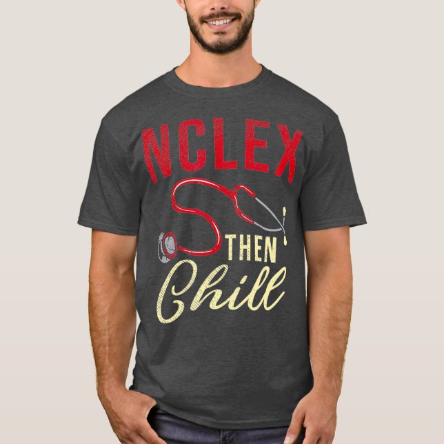 Nclex Then Chill Nursing Student Nursing School T-Shirt (Front)