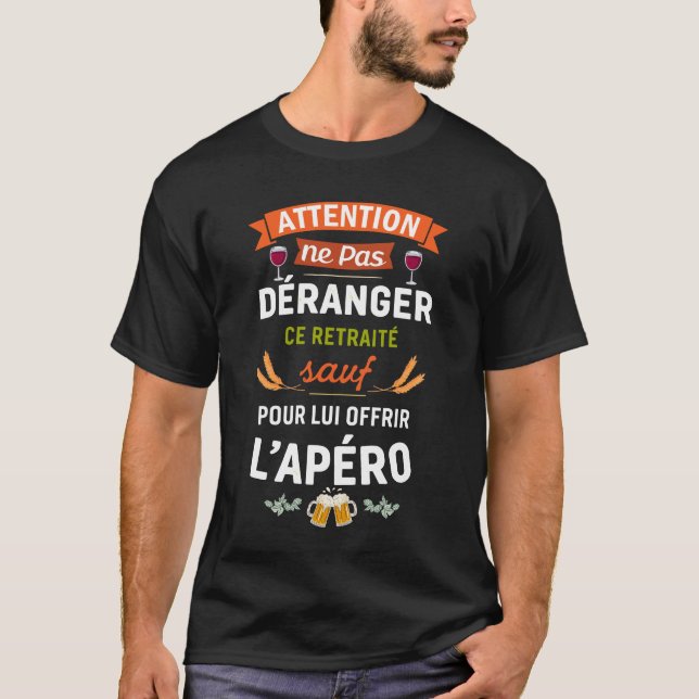 Ne Pas Déranger Ce Retraité Sauf Pour L'Apéro  T-Shirt (Front)