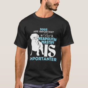 Neapolitan Mastiff are important T-Shirt