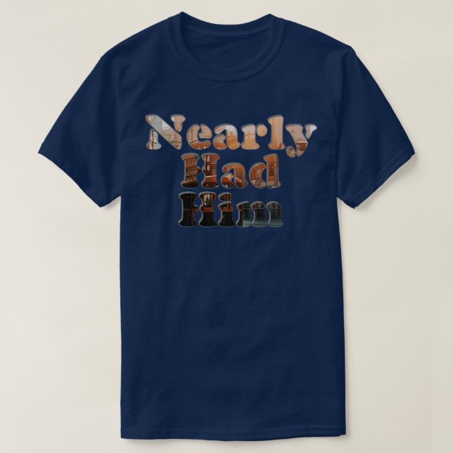 Nearly Had Him T-Shirt (Design Front)