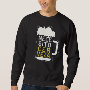 Necesito Cerveza Spanish Quote I Need Beer Sweatshirt