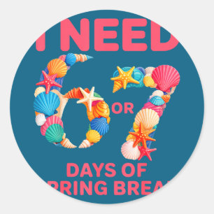 Need 6 7 days of spring break teacher studentNeed Classic Round Sticker