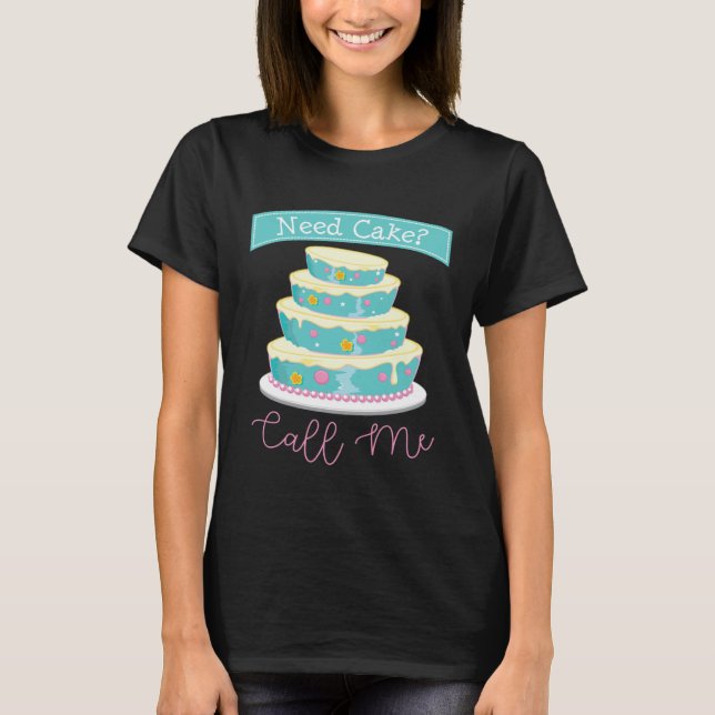 Need a Cake Call Me Baker  Baking Women Cake Busin T-Shirt (Front)