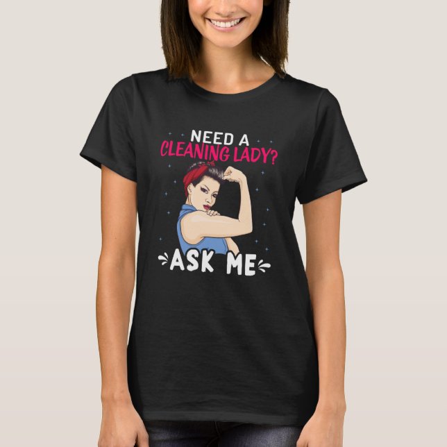 Need A Cleaning Lady  Cleaning  Housekeeping T-Shirt (Front)