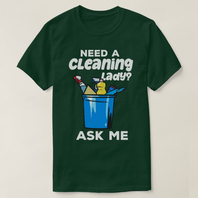 Need A Cleaning Lady Housekeeping T-Shirt (Design Front)
