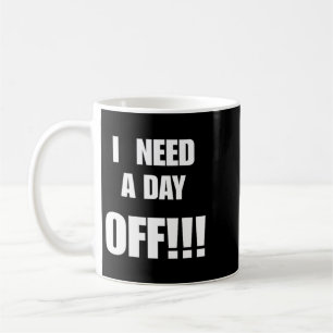 Need A Day Off Funny Sarcastic Quote Gift For Work Coffee Mug