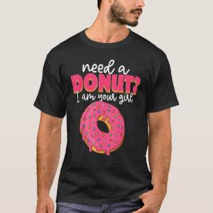 Need A Donut I Am Your Girl Snack Donut T-Shirt
