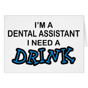 Need a Drink - Dental Assistant