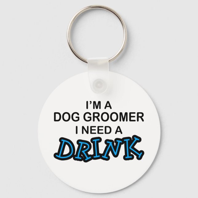Need a Drink - Dog Groomer Key Ring (Front)