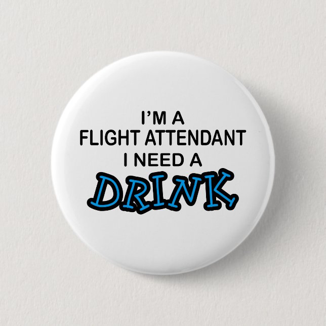 Need a Drink - Flight Attendant 6 Cm Round Badge (Front)