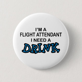 Need a Drink - Flight Attendant 6 Cm Round Badge