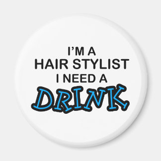 Need a Drink - Hair Stylist Magnet