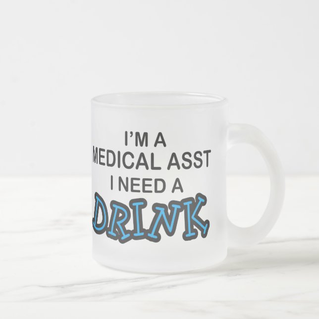Need a Drink - Medical Asst Frosted Glass Coffee Mug (Right)