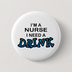 Need a Drink - Nurse 6 Cm Round Badge