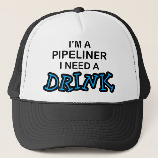 Need a Drink - Pipeliner Trucker Hat