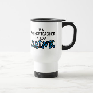 Need a Drink - Science Teacher Travel Mug