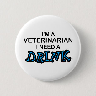 Need a Drink - Veterinarian 6 Cm Round Badge