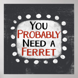 Need A Ferret Poster Wall Art