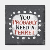 Need A Ferret Refrigerator Magnet