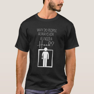 Need A Hand Leg Arm Amputation Prosthetic  Leg Amp T-Shirt