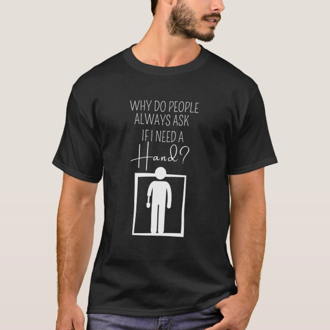 Need A Hand Leg Arm Amputation Prosthetic  Leg Amp T-Shirt (Front)